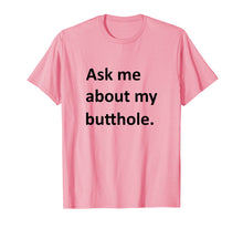 Load image into Gallery viewer, Ask Me About My Butthole Shirt funny saying sarcastic Shirt