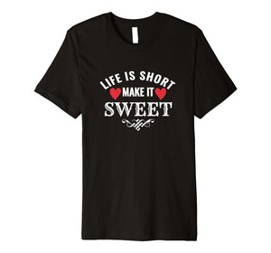 Life is Short Make it Sweet Shirt
