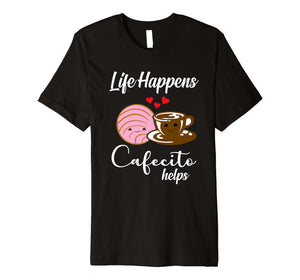 Life Happens Cafecito Helps Mexican Coffee Lovers T-Shirt