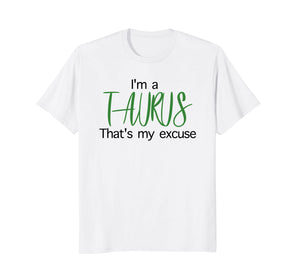 Im A Taurus Thats My Excuse April Birthday Funny T-Shirt