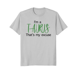 Im A Taurus Thats My Excuse April Birthday Funny T-Shirt