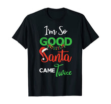 Load image into Gallery viewer, Christmas I&#39;m So Good Santa Came Twice Xmas Gift From Santa T-Shirt
