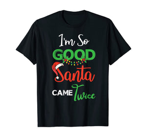 Christmas I'm So Good Santa Came Twice Xmas Gift From Santa T-Shirt