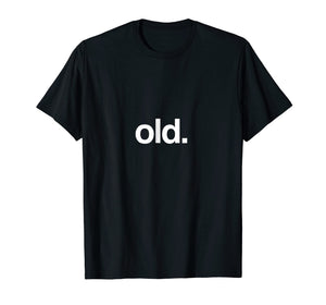 Shirt That Says Old Funny T-Shirt Birth Day Getting Old Gift