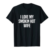 Load image into Gallery viewer, Mens I Love My Smokin Hot Wife T-Shirt

