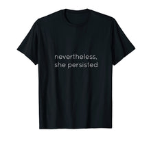 Load image into Gallery viewer, Nevertheless She Persisted - Motivational T Shirt for All
