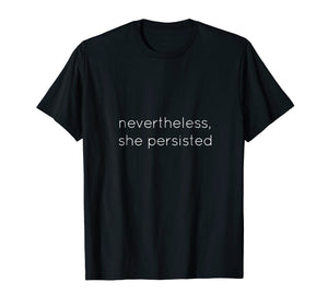 Nevertheless She Persisted - Motivational T Shirt for All