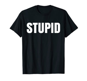 Shirt says Stupid- funny one word Fashion T-Shirt