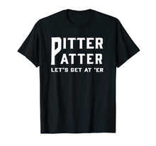 Load image into Gallery viewer, Pitter Patter T-Shirt Pitter Patter let&#39;s get at er
