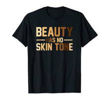 Load image into Gallery viewer, Beauty Has No Skin Tone Black History Month Melanin T Shirt
