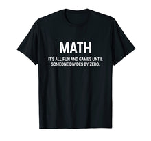 Load image into Gallery viewer, Math It&#39;s Fun &amp; Games Until Someone Divides By Zero T-Shirt
