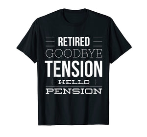 Retired - Goodbye Tension Hello Pension Funny T-Shirt
