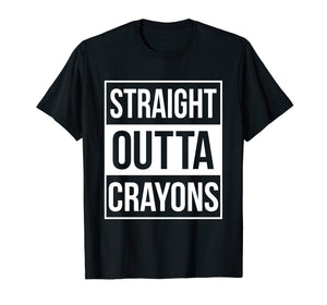 Straight Outta Crayons T-shirt (Teacher Gift Ideas)