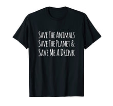 Load image into Gallery viewer, Save The Animals Save The Planet Save Me A Drink T-shirt
