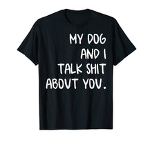 Load image into Gallery viewer, My Dog And I Talk About You Shirt
