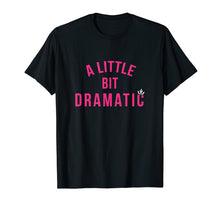 Load image into Gallery viewer, A Little Bit Dramatic Theater Hilarious Drama Queen Shirt
