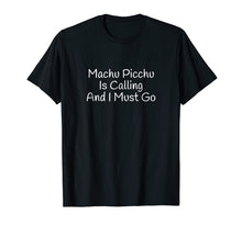 Load image into Gallery viewer, Machu Picchu Is Calling And I Must Go Funny Travel T-Shirt
