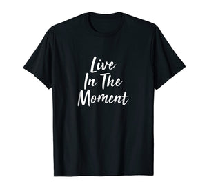 Live In The Moment T-shirt