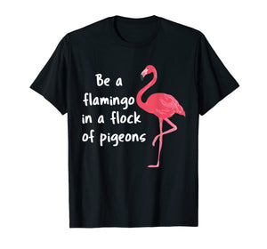 Be a Flamingo in a Flock of Pigeons PINK FLAMINGO Shirt