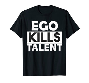 Ego Kills Talent T-Shirt Cool Humble & Kind Person Gift Tee