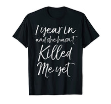 Load image into Gallery viewer, 1 Year in and She hasn&#39;t Killed Me Yet Shirt 1st Anniversary
