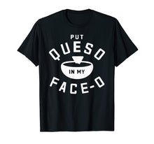 Load image into Gallery viewer, Put Queso In My Face-O Funny Cinco de Mayo T Shirt
