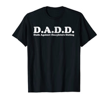 Load image into Gallery viewer, D.A.D.D. Dads Against Daughters Dating Light T-Shirt
