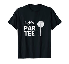 Load image into Gallery viewer, Let&#39;s Par Tee (Party) Funny Golf T Shirt for Golfers!
