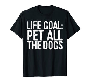 Life Goal Pet All The Dogs T-Shirt Pet Lover Gift Shirt