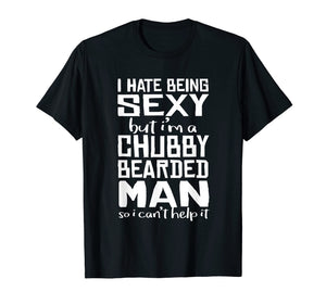 I Hate Being Sexy - But I Can't Help It - Funny Beard Shirt