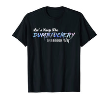 Load image into Gallery viewer, Let&#39;s Keep The Dumbfuckery To A Minimum Today Funny Tshirt
