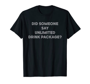 Did Someone Say Unlimited Drink Package Funny Cruise T-Shirt