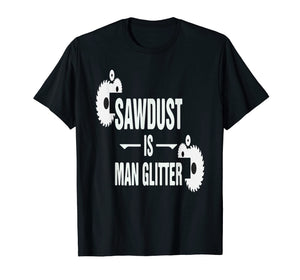 Sawdust is Man Glitter T-Shirt for Woodworkers & Carpenters