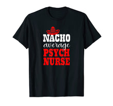 Load image into Gallery viewer, Nacho Average Psych Nurse Shirt Mexican Funny Cinco De Mayo T-Shirt
