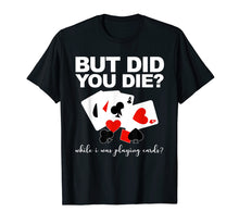 Load image into Gallery viewer, But Did You Die While I Was Playing Cards Nurse Tshirt Gifts
