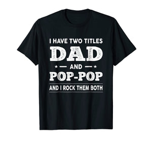 Mens I Have Two Titles Dad And Pop-Pop And I Rock Them Both Shirt