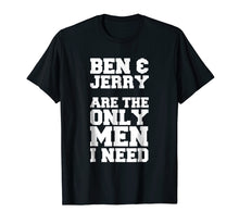 Load image into Gallery viewer, Ben &amp; Jerry Are the Only Men I Need T-Shirt
