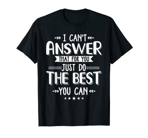 I Can't Answer That For You Just Do The Best You Can