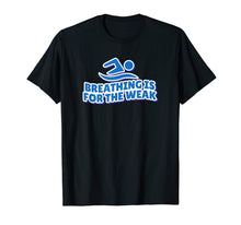 Load image into Gallery viewer, Breathing is for the weak T-shirt swimmer gift swimming pool
