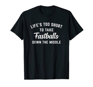 Life's Too Short To Take Fastballs Down The Middle T-shirt