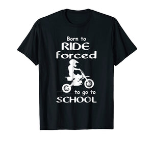 Born To Ride Dirt Bikes Forced To Go To School T Shirts