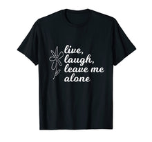 Load image into Gallery viewer, Live Laugh Leave me Alone Shirt
