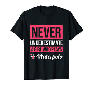 Never Underestimate A Girl Who Plays Waterpolo T-Shirt Women