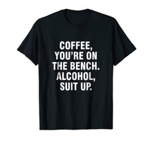 Load image into Gallery viewer, Coffee you&#39;re on the bench Alcohol suit up shirt
