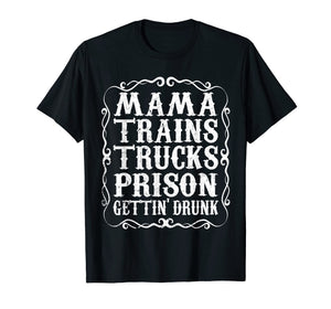 Mama Trains Trucks Prison Gettin Drunk Shirt Country Music