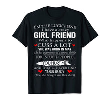Load image into Gallery viewer, I&#39;m The Lucky One I Have A Crazy Girl Friend May T-Shirt
