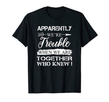 Load image into Gallery viewer, Apparently We&#39;re Trouble When We Are Together Gifts Shirt
