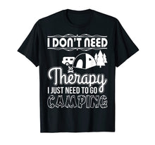 Load image into Gallery viewer, I Don&#39;t Need Therapy I Just Need To Go Camping T-Shirt
