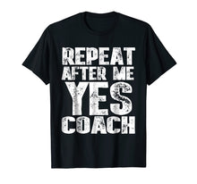 Load image into Gallery viewer, Repeat After Me Yes Coach T-Shirt Cool Coach Gift Idea Shirt
