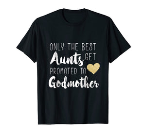 Only the Best Aunts Get Promoted to Godmother Heart T shirt